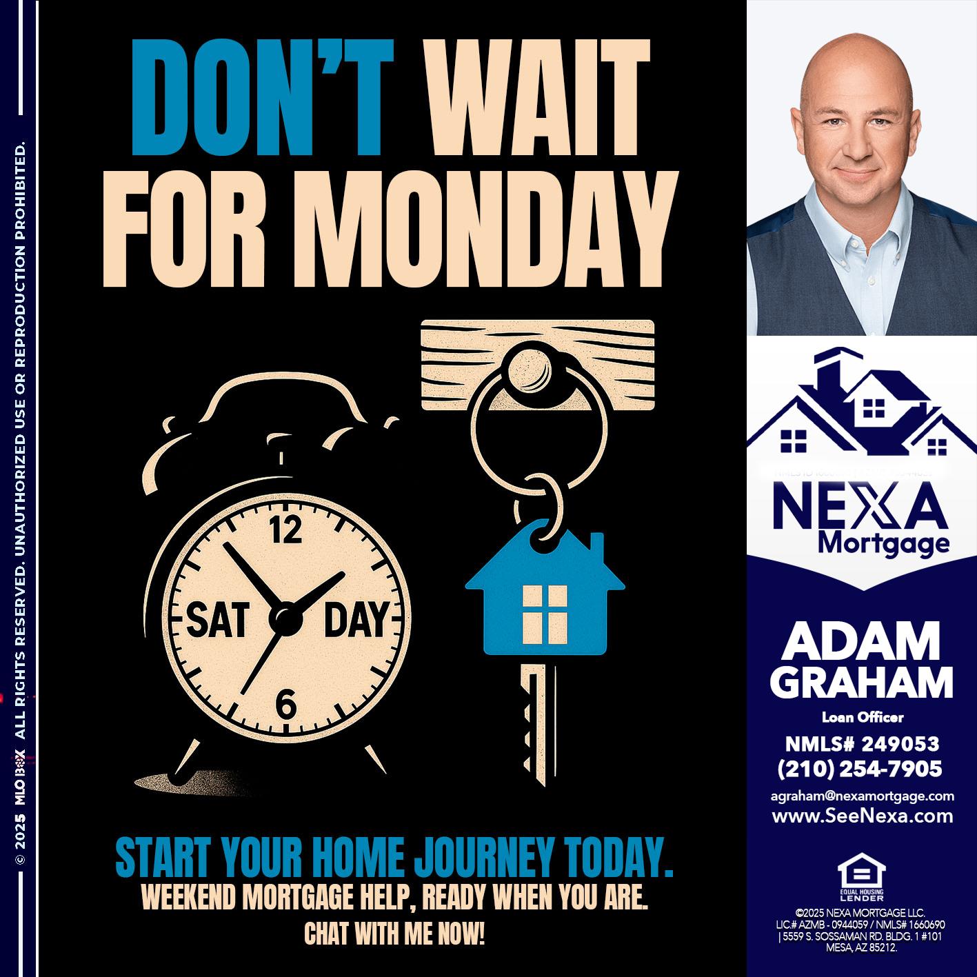 DONT WAIT FOR MONDAY - Adam Graham -Mortgage Loan Advisor